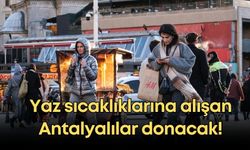 Yaz sıcaklıklarına alışan Antalyalılar donacak!
