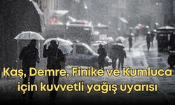 Kaş, Demre, Finike ve Kumluca için kuvvetli yağış uyarısı