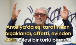 Antalya'da eşi tarafından bıçaklandı, affetti, evinden oldu: Çilesi bir türlü bitmedi