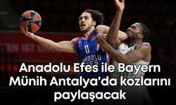Anadolu Efes ile Bayern Münih Antalya'da kozlarını paylaşacak