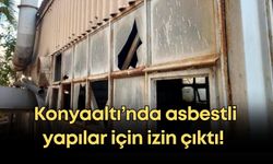 Konyaaltı’nda asbestli yapılar için izin çıktı! 15 yıldır kullanılmayan yapılar yıkılıyor