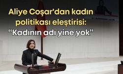Antalya Milletvekili Aliye Coşar'dan kadın politikası eleştirisi: “Kadının adı yine yok”