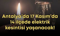 Antalya’da 17 Kasım’da 14 ilçede elektrik kesintisi yaşanacak!