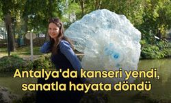 Antalya'da kanseri yendi, sanatla hayata döndü