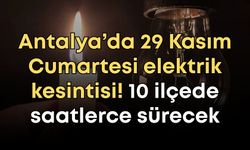 Antalya’da 29 Kasım Cumartesi elektrik kesintisi! 10 ilçede saatlerce sürecek