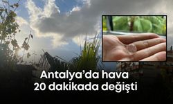 Antalya’da hava 20 dakikada değişti: Fındık büyüklüğünde dolu yağdı