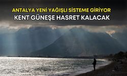 Antalya yeni yağışlı sisteme giriyor! Kent güneşe hasret kalacak
