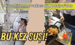 Bir zehirlenme vakası da Antalya’dan: Bu kez suşi!