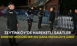 Zeytinköy’de hareketli saatler! Emniyet müdürü bir kez daha mahalleye girdi