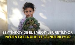 Zeytinköy'de el emeğiyle üretiliyor, 20’den fazla ülkeye gönderiliyor