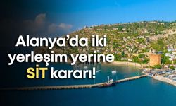 Alanya’da iki yerleşim yerine SİT kararı!