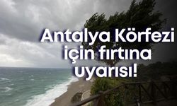 Antalya Körfezi için fırtına uyarısı! Rüzgar 75 kilometreye ulaşacak