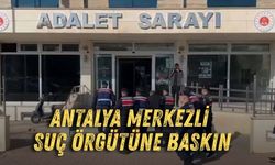 Antalya merkezli suç örgütüne baskın! 7 ilde 67 şüpheli yakaladı