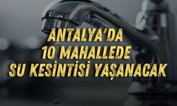 Antalya'da 10 mahallede su kesintisi yaşanacak