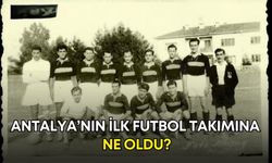 Antalya’nın 105 yıl önce kurulan ilk futbol takımına ne oldu!
