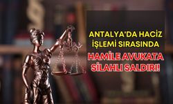 Antalya'da haciz işlemi sırasında hamile avukata silahlı saldırı!