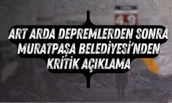 Antalya'daki art arda depremlerden sonra Muratpaşa Belediyesi'nden kritik açıklama