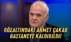 Gözaltındaki Ahmet Çakar hastaneye kaldırıldı!