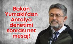 Bakan Yumaklı'dan Antalya denetimi sonrası net mesaj!