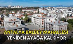 Antalya Balbey Mahallesi yeniden ayağa kalkıyor
