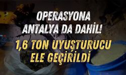 Dev uyuşturucu operasyonuna Antalya da dahil oldu! 1,6 ton uyuşturucu ele geçirildi