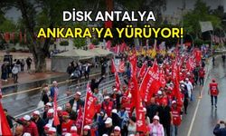 DİSK Antalya, Ankara’ya yürüyor!