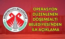 Döşemealtı Belediyesi’nden operasyonla ilgili ilk açıklama
