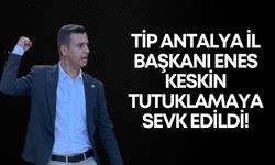 TİP Antalya İl Başkanı Enes Keskin tutuklamaya sevk edildi!