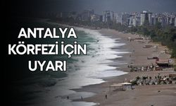 Antalya Körfezi için uyarı! Bu sabah başlıyor