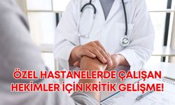 Özel hastanelerde çalışan hekimler için kritik tarihler netleşti!