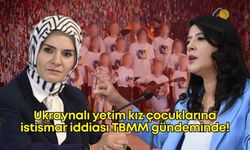 Ukraynalı yetim kız çocuklarına istismar iddiası TBMM gündeminde!