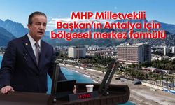MHP Milletvekili Başkan’ın Antalya için bölgesel merkez formülü