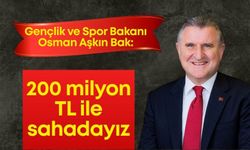 Gençlik ve Spor Bakanı Bak: “200 milyon TL ile sahadayız”