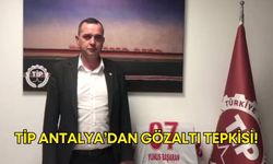TİP Antalya’dan gözaltı tepkisi!