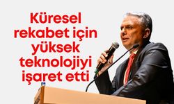 Ümit Uysal, küresel rekabet için yüksek teknolojiyi işaret etti
