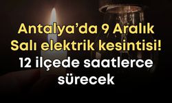 Antalya’da 9 Aralık Salı elektrik kesintisi! 12 ilçede saatlerce sürecek