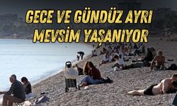 Antalya'da gece ve gündüz ayrı mevsim yaşanıyor