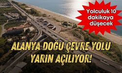 Alanya Doğu Çevre Yolu yarın açılıyor!