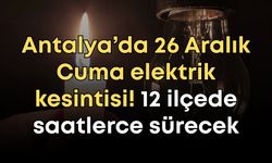 Antalya’da 26 Aralık Cuma elektrik kesintisi! 12 ilçede saatlerce sürecek