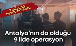 MASAK raporu ortaya çıkardı! Aralarında Antalya’nın da olduğu 9 ilde operasyon, 7 milyarlık hesap hareketi
