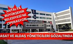 Antalya Büyükşehir Belediyesi’ne operasyon: ASAT ve ALDAŞ yöneticileri gözaltında