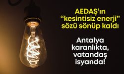 AEDAŞ’ın kesintisiz enerji sözü sönüp kaldı: Antalya karanlıkta, vatandaş isyanda!