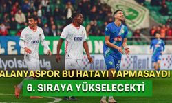 Eğer Alanyaspor bu hatayı yapmasaydı 6. sıraya kadar yükselecekti