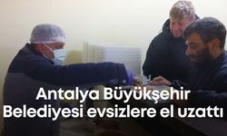 Antalya Büyükşehir Belediyesi evsizlere el uzattı