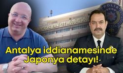 Antalya iddianamesinde Japonya detayı!