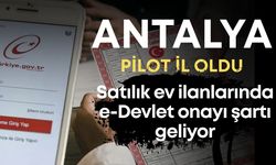 Antalya pilot il oldu: Satılık ev ilanlarında e-Devlet onayı şartı geliyor