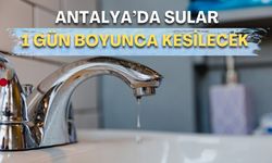 Antalyalı vatandaşlar dikkat! Sular 1 gün boyunca kesilecek