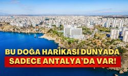 Bu doğa harikası dünyada sadece Antalya’da var!