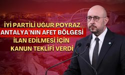 İYİ Partili Poyraz, Antalya’nın afet bölgesi ilan edilmesi için kanun teklifi verdi
