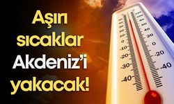 Aşırı sıcaklar Akdeniz’i yakacak!